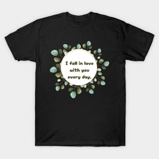 "I fall in love with you every day." T-Shirt